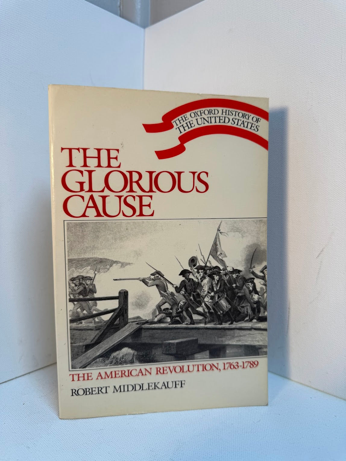 The Glorious Cause - The American Revolution 1763-1789 by Robert Middlekauff