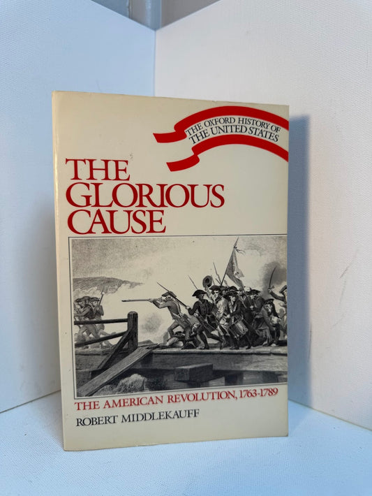 The Glorious Cause - The American Revolution 1763-1789 by Robert Middlekauff