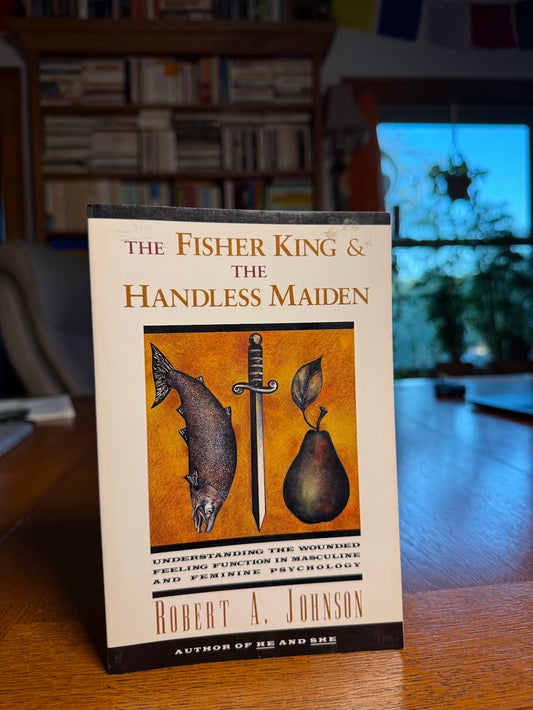 The Fisher King & The Handless Maiden by Robert A. Johnson