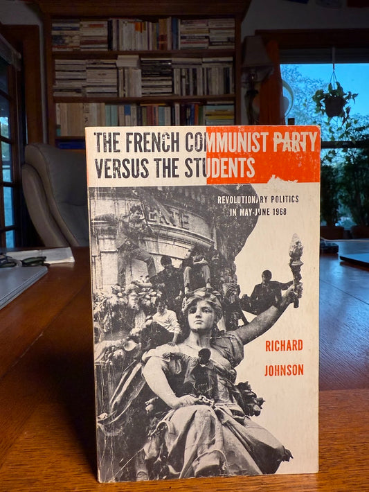 The French Communist Party Versus The Students - Revolutionary Politics in May-June 1968 by Richard Johnson