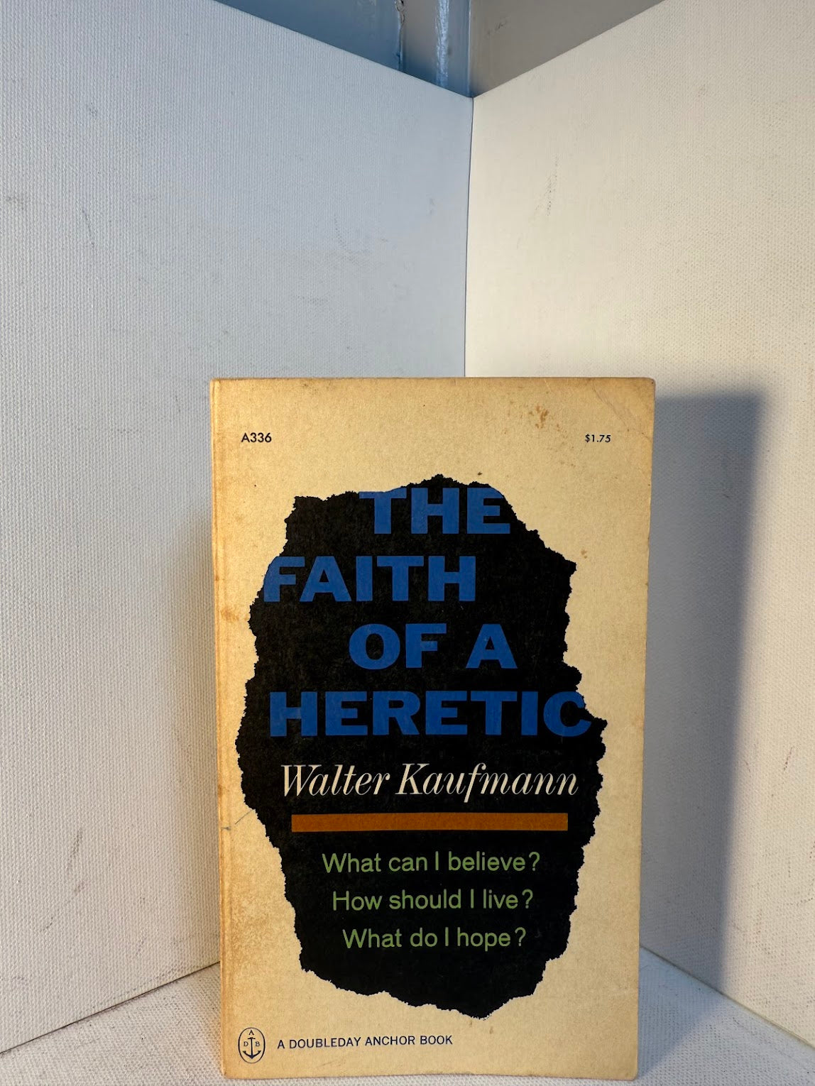 The Faith of a Heretic by Walter Kaufmann