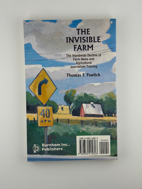 The Invisible Farm - The Worldwide Decline of Farm News and Agricultural Journalism Training by Thomas Pawlick