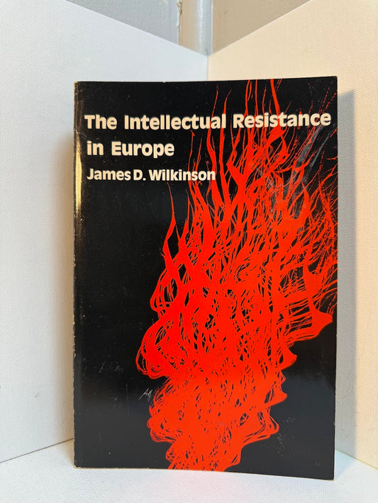 The Intellectual Resistance in Europe by James D. Wilkinson