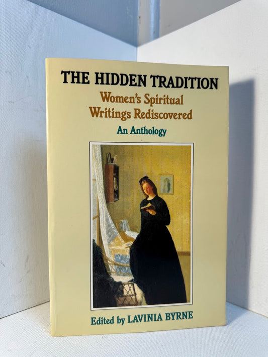 The Hidden Tradition - Women's Spiritual Writings Rediscovered edited by Lavinia Byrne