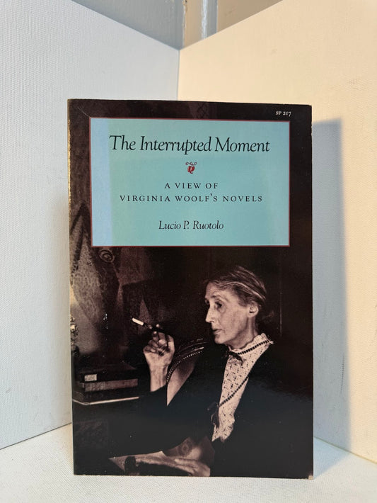 The Interrupted Moment - A View of Virginia Woolf's Novels by Lucio P. Ruotolo