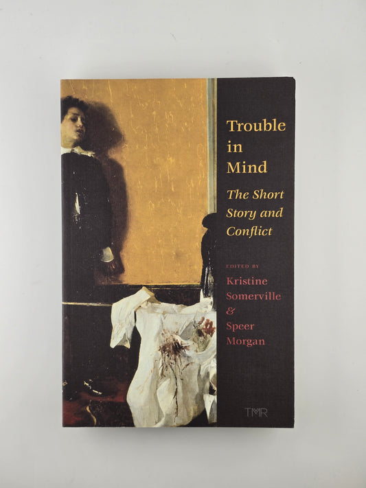 Trouble in Mind: The Short Story and Conflict ed. by Kristine Somerville and Speer Morgan