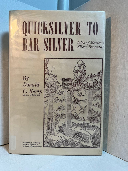 Quicksilver to Bar Silver - Tales of Mexico's Silver Bonanzas by Donald C. Kemp
