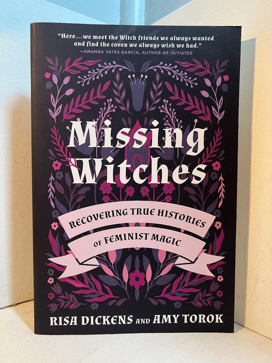 Missing Witches - Recovering the True Histories of Feminist Magic by Risa Dickens and Amy Torok
