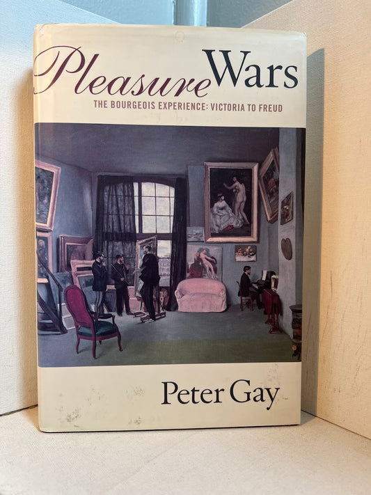 The Pleasure Wars - The Bourgeois Experience Victoria to Freud by Peter Gay