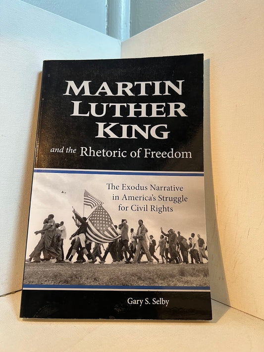 Martin Luther King and the Rhetoric of Freedom by Gary S. Selby