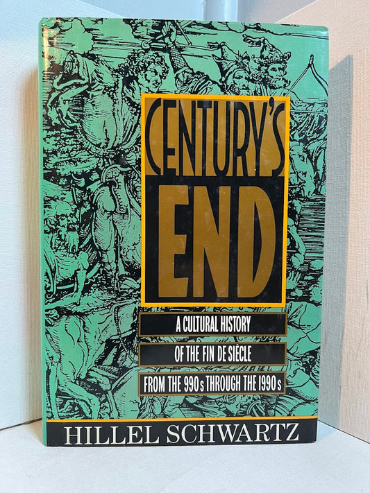 Century's End - A Cultural History of the Fin De Siecle by Hillel Schwartz