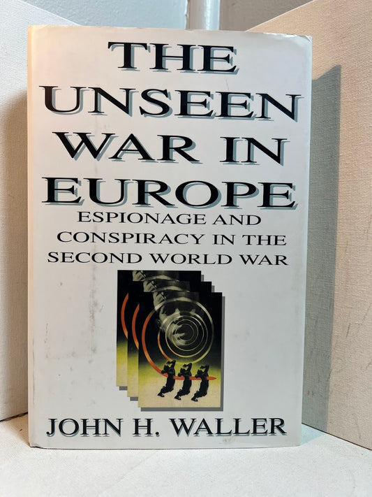 The Unseen War in Europe - Espionage and Conspiracy in the Second World War by John H. Waller