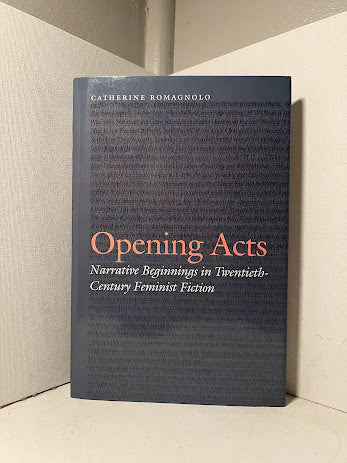 Opening Acts: Narrative Beginnings in Twentieth-Century Feminist Fiction by Catherine Romagnolo