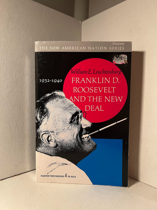 Franklin D. Roosevelt and the New Deal by William E. Leuchtenburg