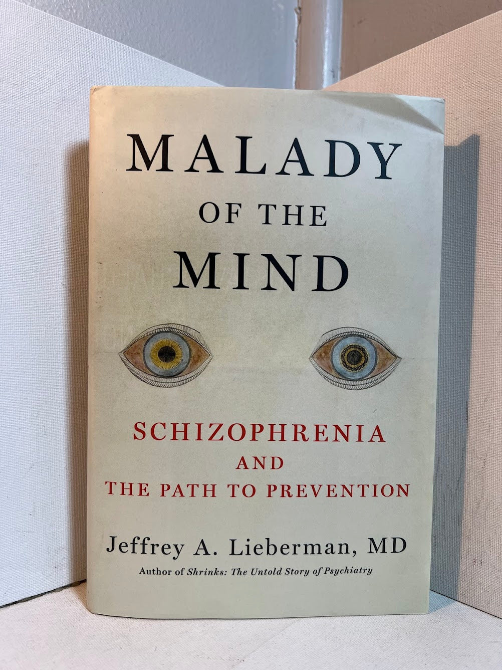 Malady of the Mind - Schizophrenia and the Path to Prevention by Jeffrey A. Lieberman