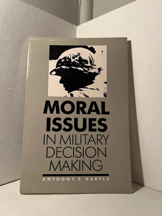 Moral Issues in Military Decision Making by Anthony E. Hartley