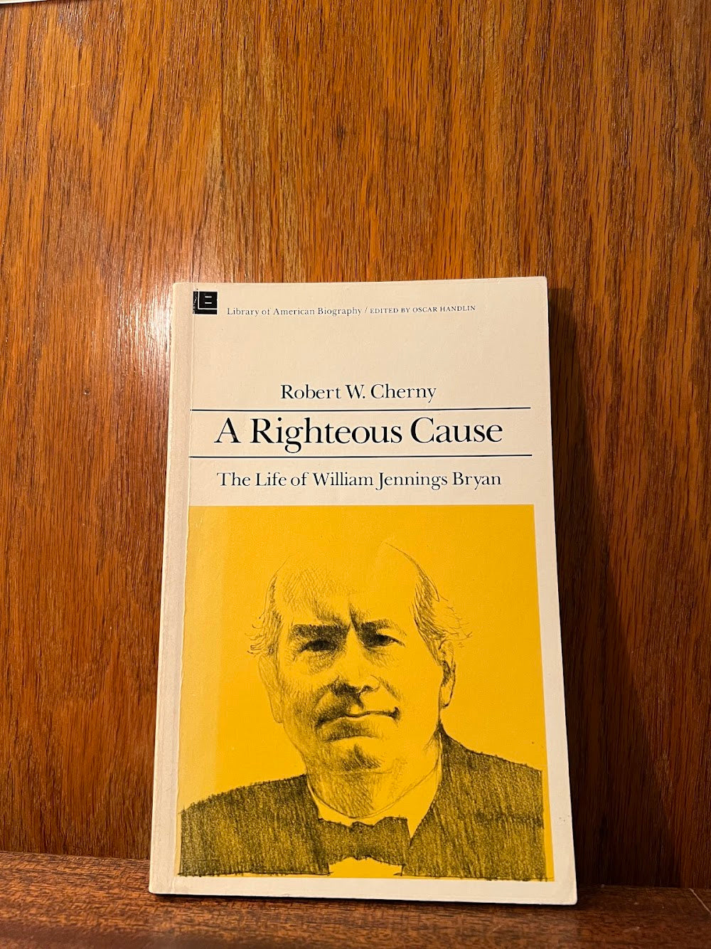 A Righteous Cause - The Life of William Jennings Bryan by Robert Cherny