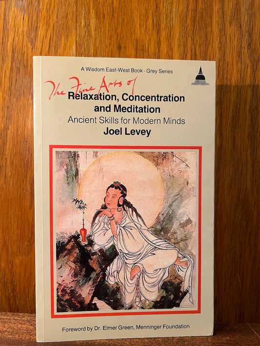 The Fine Arts of Relaxation, Concentration, and Meditation by Joel Levey