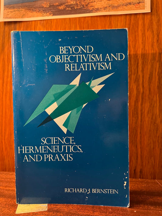 Beyond Objectivism and Relativism by Richard J. Bernstein