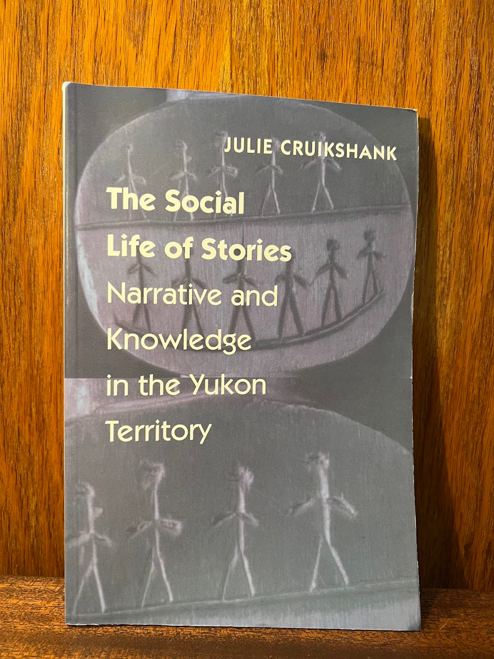 The Social Life of Stories - Narrative and Knowledge in the Yukon Territory by Julie Cruikshank