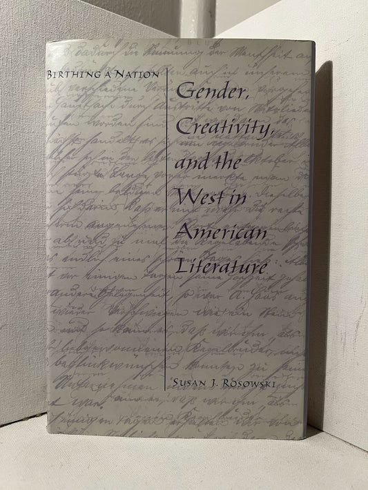 Gender, Creativity, and the West in American Literature by Susan J. Rosowski