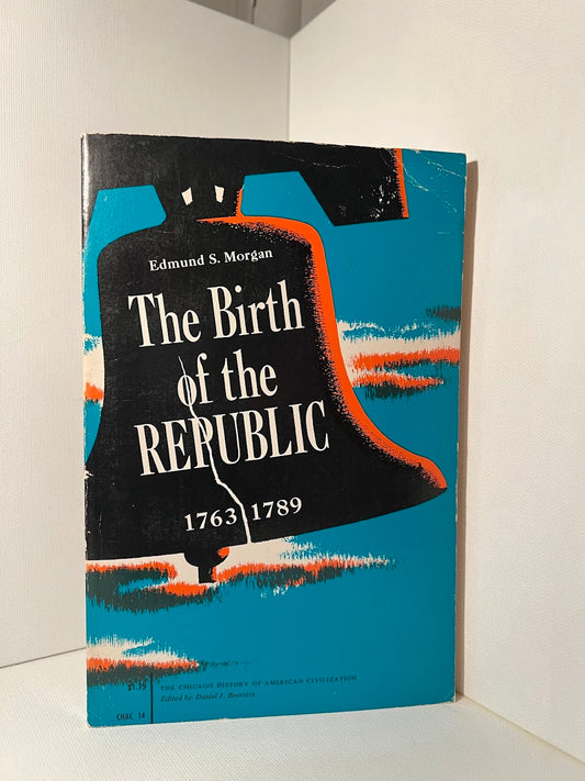 The Birth of the Republic 1763-1789 by Edmund S. Morgan