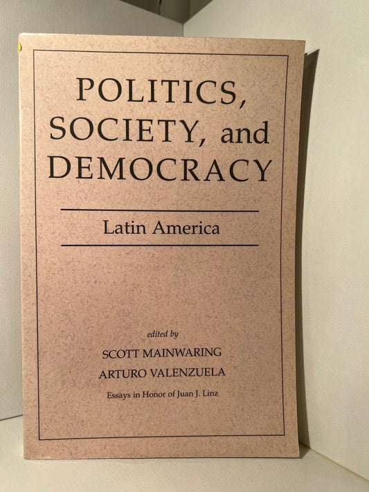 Politics, Society, and Democracy - Latin America edited by Scott Mainwaring and Arturo Valenzuela