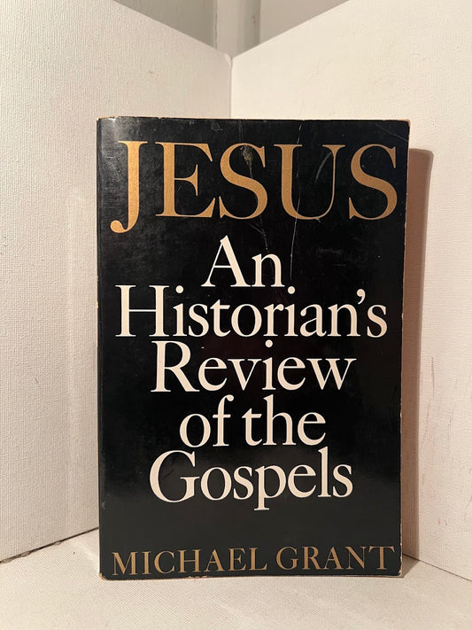 Jesus: An Historian's Review of the Gospels by Michael Grant