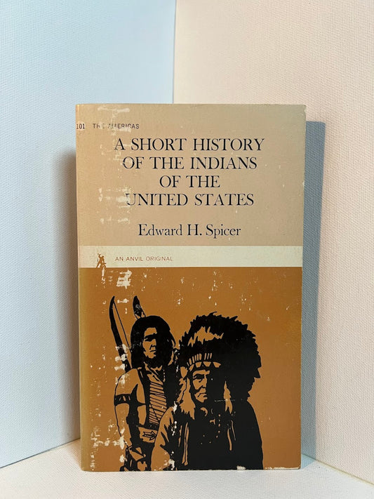 A Short History of the Indians of the United States by Edward H. Spicer