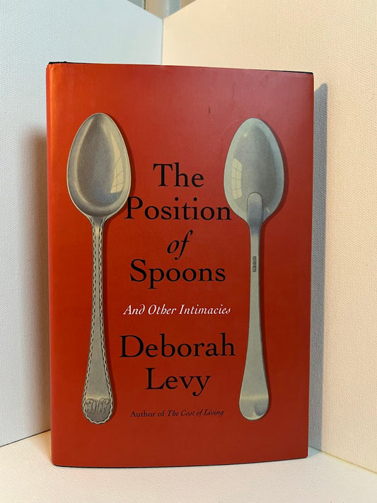 The Position of Spoons and Other Intimacies by Deborah Levy