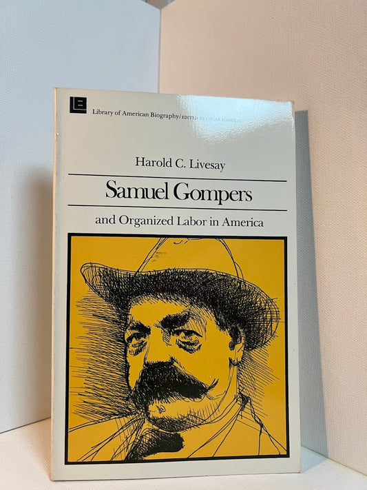 Samuel Gompers and Organized Labor in America by Harold C. Livesay