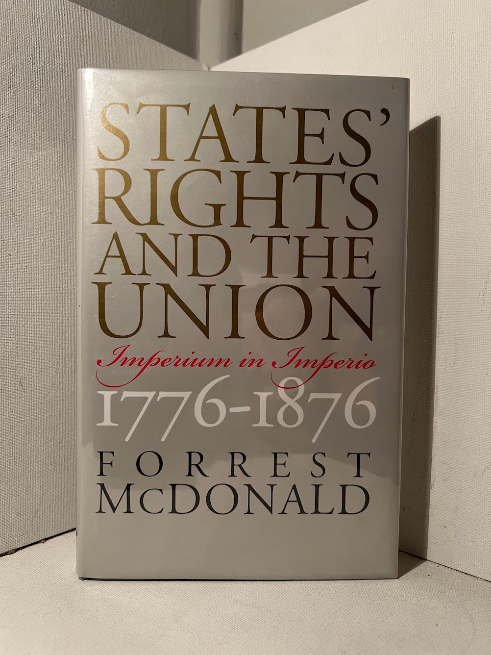 States' Rights and the Union: Imperium in Imperio 1776-1876 by Forrest McDonald