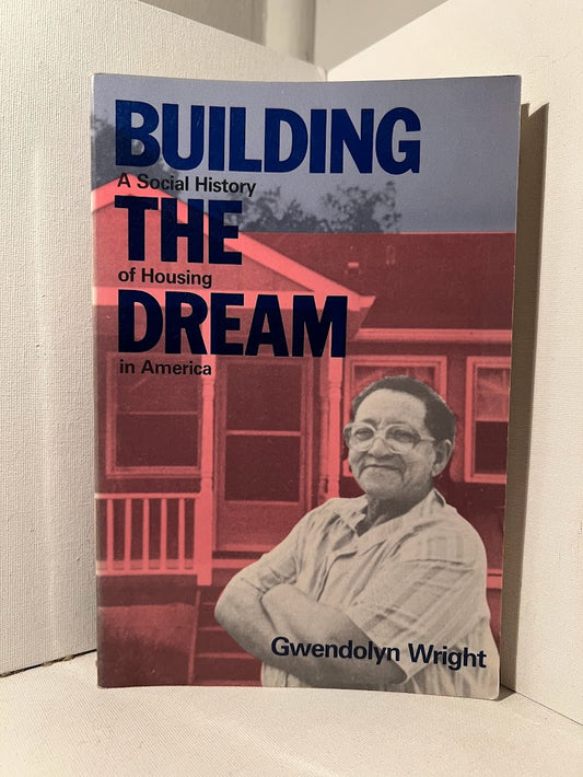 Building the Dream - A social History of Housing in America by Gwendolyn Wright