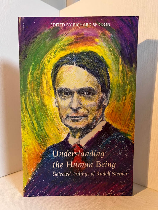 Understanding the Human Being - Selected Writings of Rudolf Steiner edited by Richard Seddon