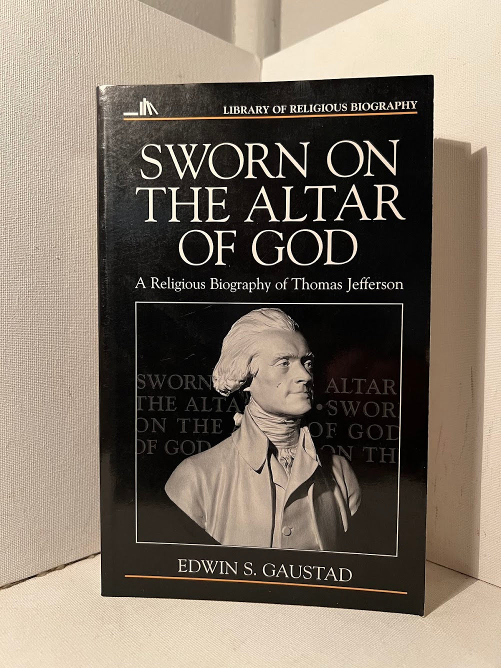 Sworn on the Altar of God: A Religious Biography of Thomas Jefferson by Edwin S. Gaustad