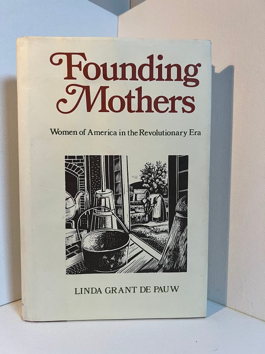 Founding Mothers - Women of America in the Revolutionary Era by Linda Grant De Pauw