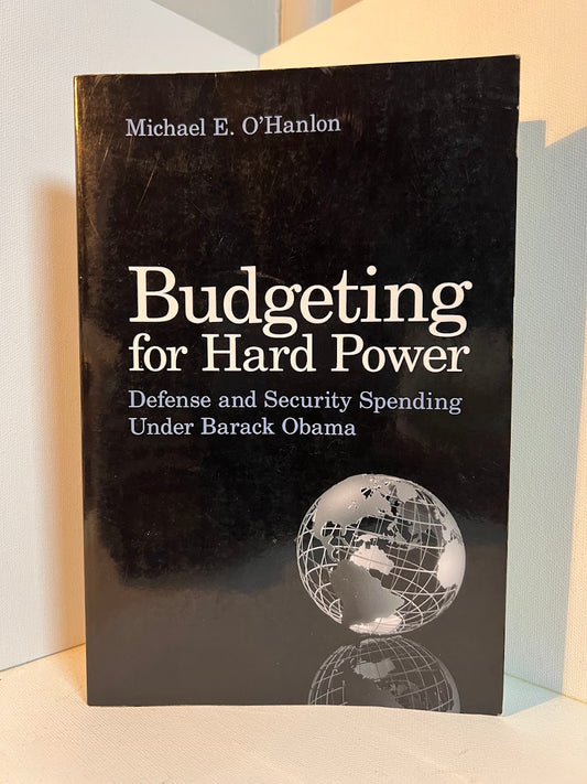 Budgeting for Hard Power - Defense and Security Spending under Barack Obama by Michael E. O'Hanlon