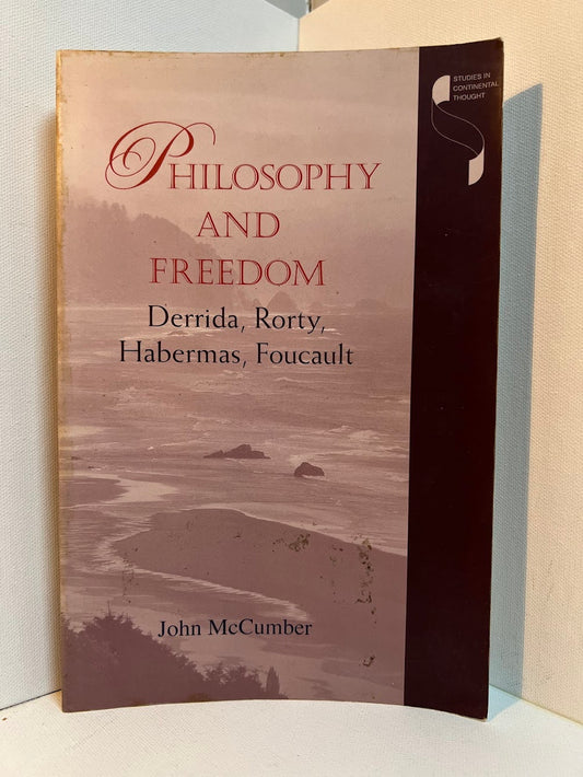 Philosophy and Freedom -  Derrida, Rorty, Habermas, Foucault by John McCumber
