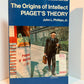 The Origins of Intellect - Piaget's Theory by John L. Phillips