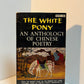 The White Pony - An Anthology of Chinese Poetry edited by Robert Payne