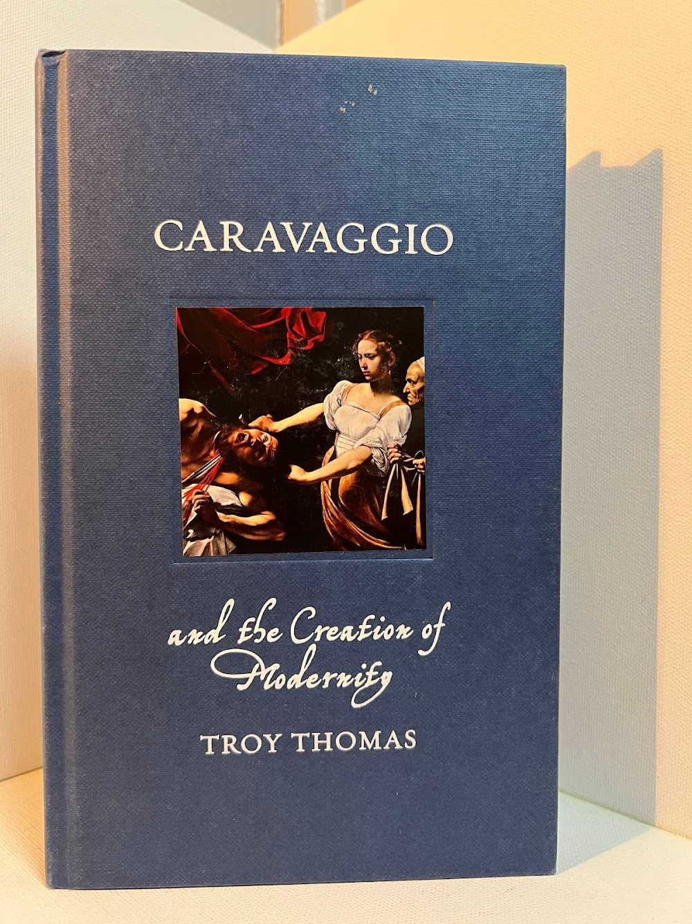 Caravaggio and the Creation of Modernity by Troy Thomas