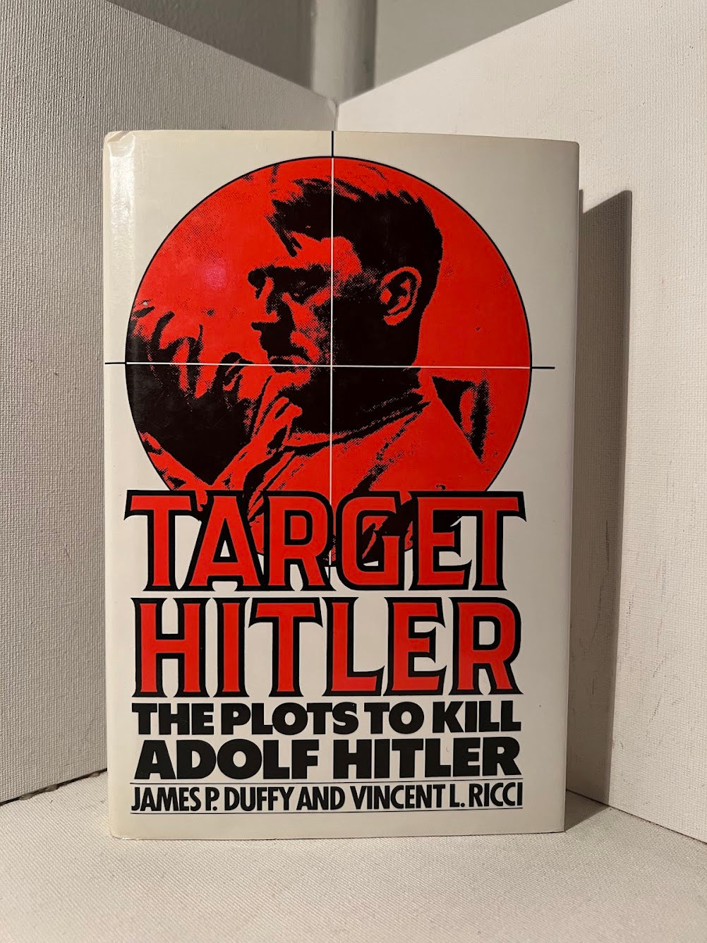 Target Hitler: The Plots to Kill Adolf Hitler by James P. Duffy and Vincent L. Ricci