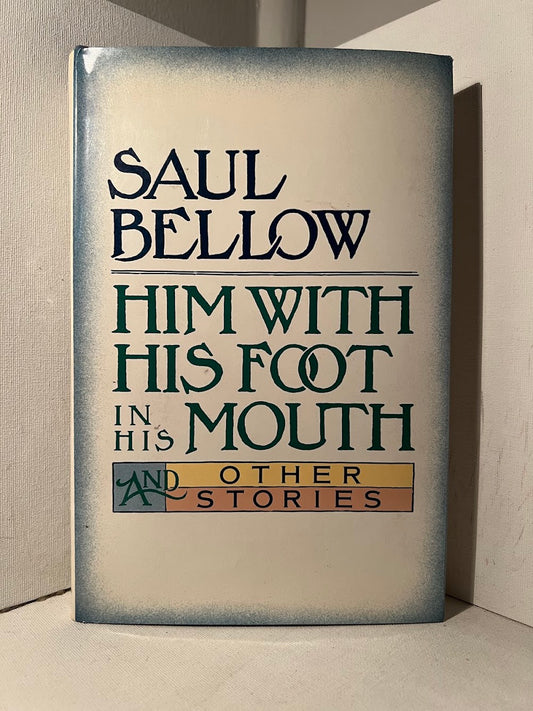 Him With His Foot in His Mouth and Other Stories by Saul Bellow