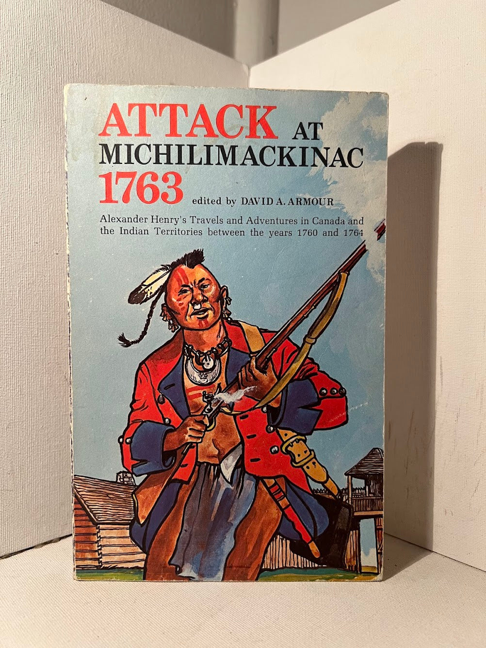 Attack at Michilimackinac 1763 edited by Dabid A. Armour