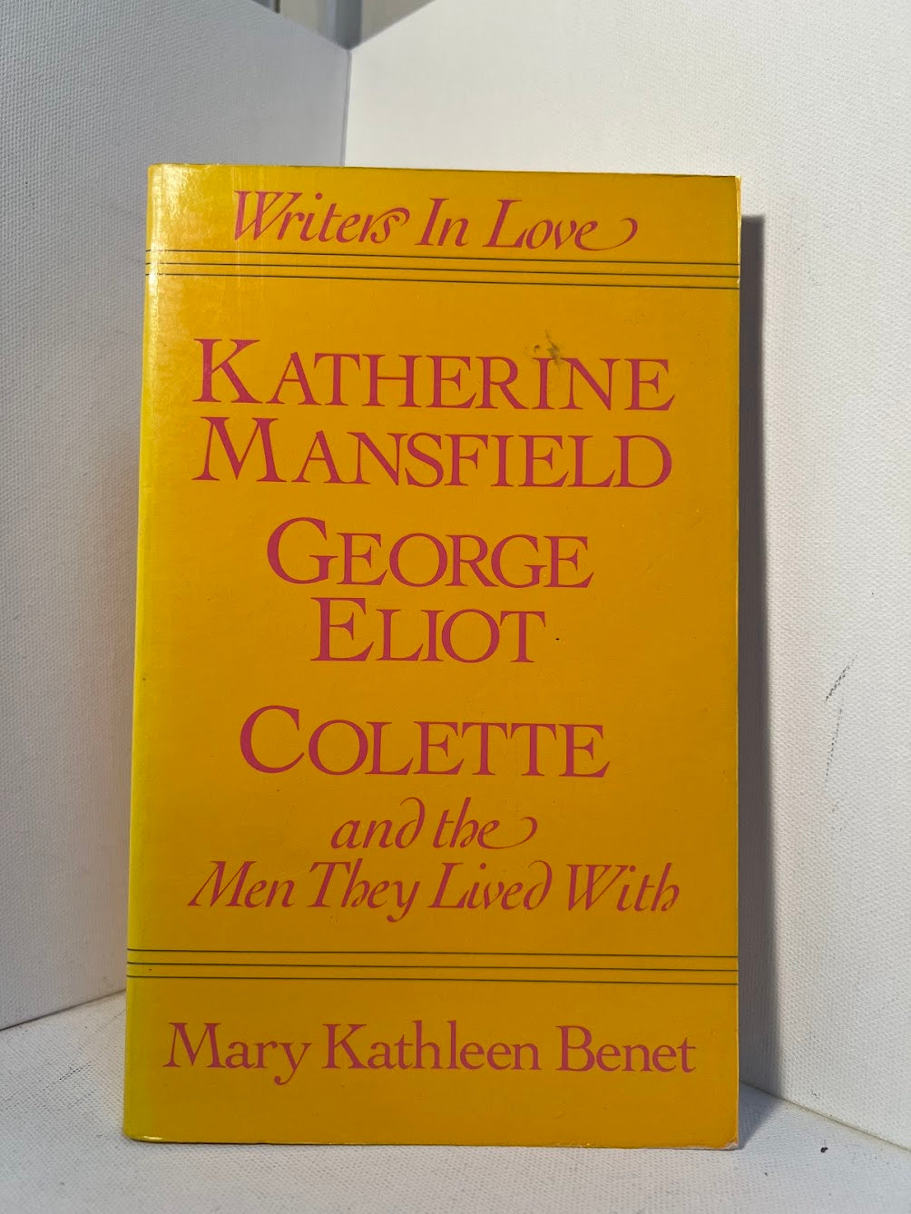 Katherine Mansfield, George Eliot, Colette and the Men They Lived With by Mary Kathleen Benet