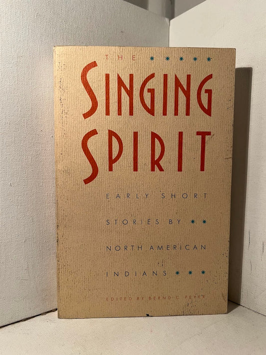 The Singing Spirit: Early Short Stories by North American Indians edited by Bernd C. Peyer