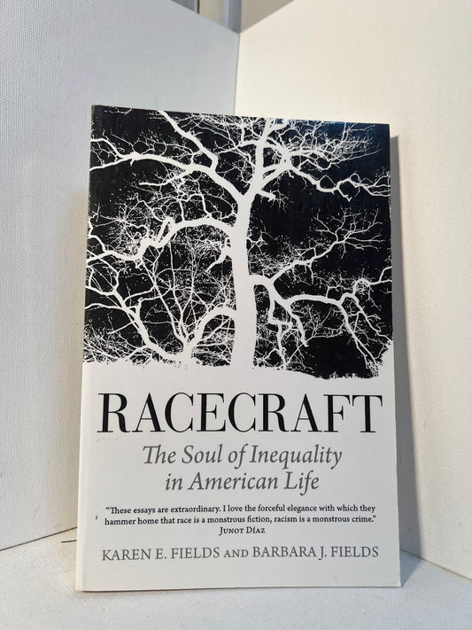 Racecraft - The Soul of Inequality in American Life by Karen E. Fields and Barbara J. Fields