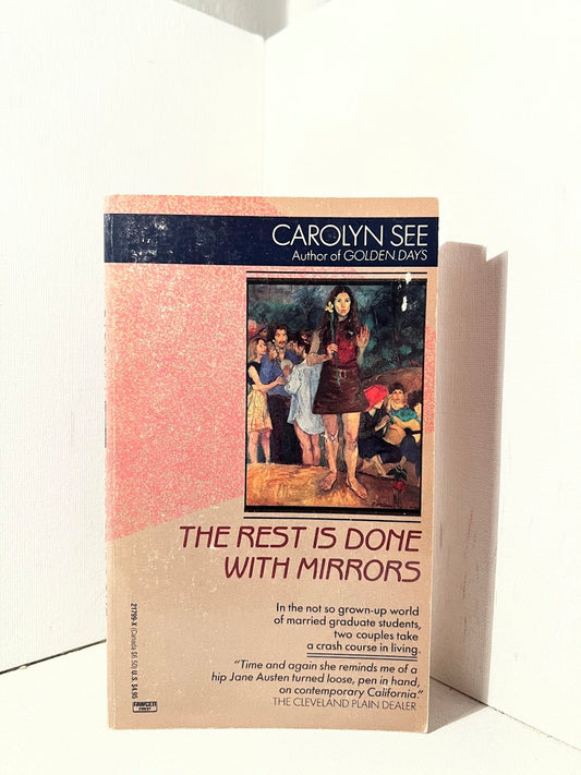 The Rest is Done With Mirrors by Carolyn See