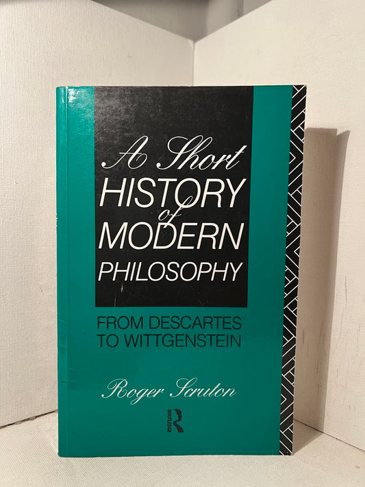 A Short History of Modern Philosophy by Roger Scruton