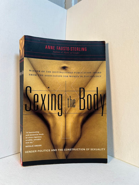 Sexing the Body - Gender Politics and the Construction of Sexuality by Anne Fausto-Sterling